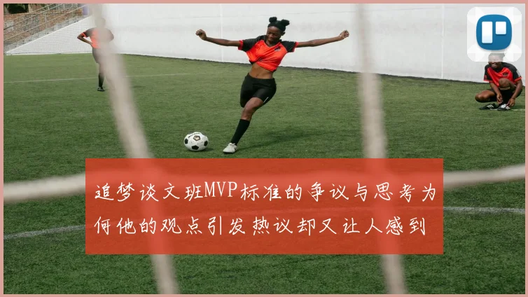 追梦谈文班MVP标准的争议与思考为何他的观点引发热议却又让人感到困惑
